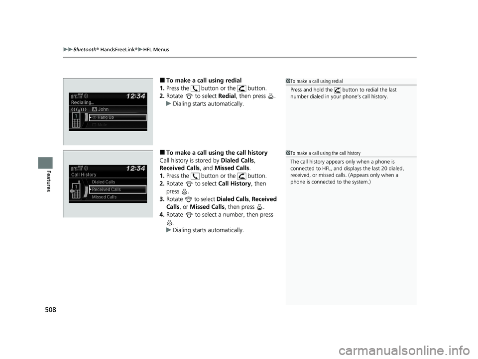 HONDA ODYSSEY 2021 Owners Manual (in English) uuBluetooth ® HandsFreeLink ®u HFL Menus
508
Features
■To make a call using redial
1. Press the button or the button.
2. Rotate to select Redial, then press .
u Dialing starts automatically HONDA ODYSSEY 2021 Owners Manual (in English) uuBluetooth ® HandsFreeLink ®u HFL Menus
508
Features
■To make a call using redial
1. Press the button or the button.
2. Rotate to select Redial, then press .
u Dialing starts automatically