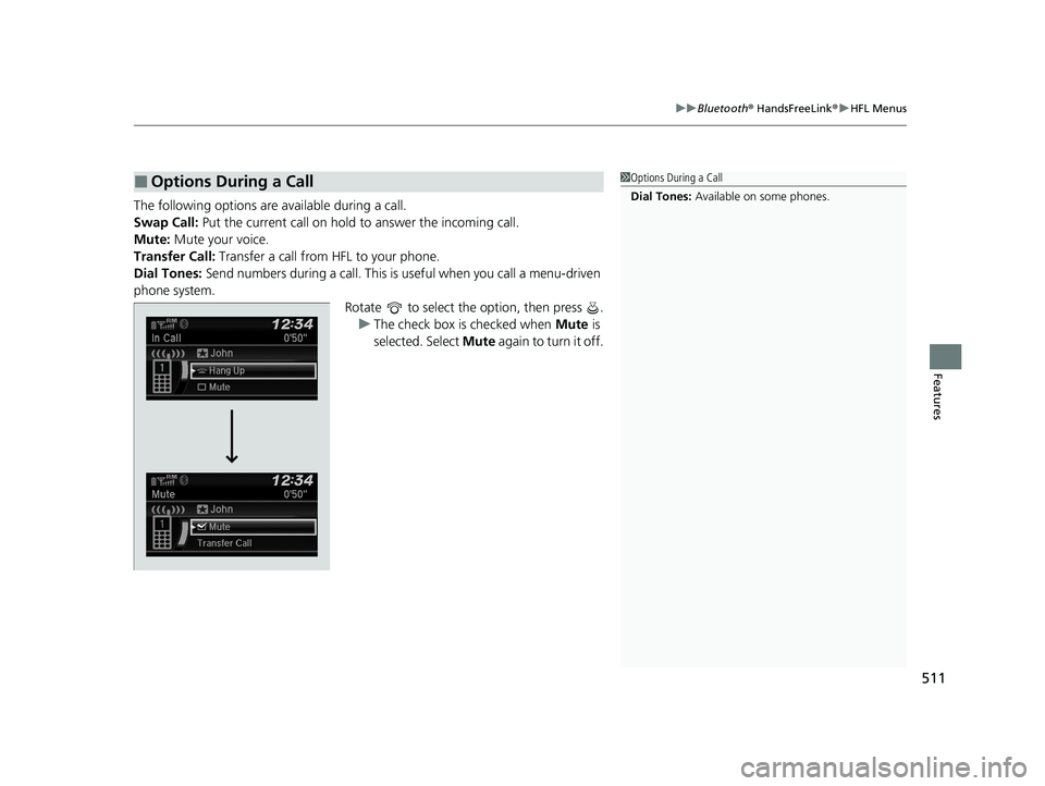 HONDA ODYSSEY 2021 Owners Manual (in English) 511
uuBluetooth ® HandsFreeLink ®u HFL Menus
Features
The following options ar e available during a call.
Swap Call: Put the current call on hold to answer the incoming call.
Mute: Mute your voice HONDA ODYSSEY 2021 Owners Manual (in English) 511
uuBluetooth ® HandsFreeLink ®u HFL Menus
Features
The following options ar e available during a call.
Swap Call: Put the current call on hold to answer the incoming call.
Mute: Mute your voice