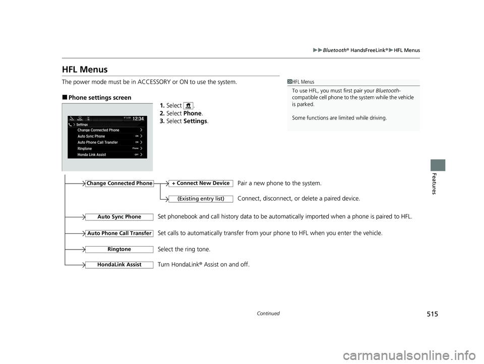 HONDA ODYSSEY 2021 Owners Manual (in English) 515
uuBluetooth ® HandsFreeLink ®u HFL Menus
Continued
Features
HFL Menus
The power mode must be in ACCESSO RY or ON to use the system.
■Phone settings screen
1.Select .
2. Select Phone .
3. Sele HONDA ODYSSEY 2021 Owners Manual (in English) 515
uuBluetooth ® HandsFreeLink ®u HFL Menus
Continued
Features
HFL Menus
The power mode must be in ACCESSO RY or ON to use the system.
■Phone settings screen
1.Select .
2. Select Phone .
3. Sele