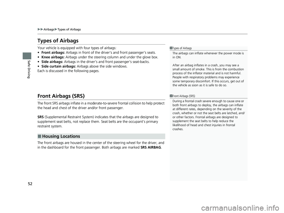 HONDA ODYSSEY 2021 (in English) Workshop Manual 52
uuAirbags uTypes of Airbags
Safe Driving
Types of Airbags
Your vehicle is equipped with four types of airbags:
• Front airbags: Airbags in front of the driver ’s and front passenger’s seats. HONDA ODYSSEY 2021 (in English) Workshop Manual 52
uuAirbags uTypes of Airbags
Safe Driving
Types of Airbags
Your vehicle is equipped with four types of airbags:
• Front airbags: Airbags in front of the driver ’s and front passenger’s seats.