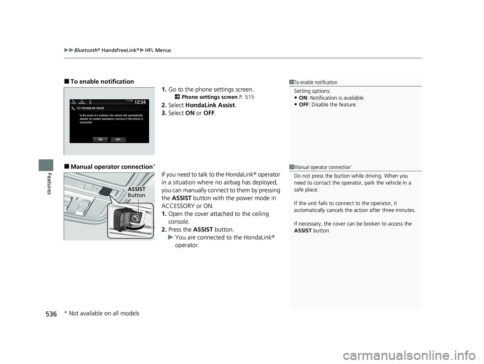 HONDA ODYSSEY 2021 Owners Manual (in English) uuBluetooth ® HandsFreeLink ®u HFL Menus
536
Features
■To enable notification
1.Go to the phone settings screen.
2 Phone settings screen P. 515
2.Select HondaLink Assist .
3. Select ON or OFF . HONDA ODYSSEY 2021 Owners Manual (in English) uuBluetooth ® HandsFreeLink ®u HFL Menus
536
Features
■To enable notification
1.Go to the phone settings screen.
2 Phone settings screen P. 515
2.Select HondaLink Assist .
3. Select ON or OFF .