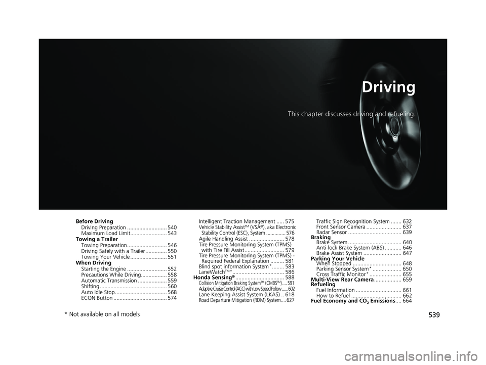 HONDA ODYSSEY 2021 Owners Manual (in English) 539
Driving
This chapter discusses driving and refueling.
Before DrivingDriving Preparation .......................... 540
Maximum Load Limit........................ 543
Towing a Trailer
Towing Prepar HONDA ODYSSEY 2021 Owners Manual (in English) 539
Driving
This chapter discusses driving and refueling.
Before DrivingDriving Preparation .......................... 540
Maximum Load Limit........................ 543
Towing a Trailer
Towing Prepar