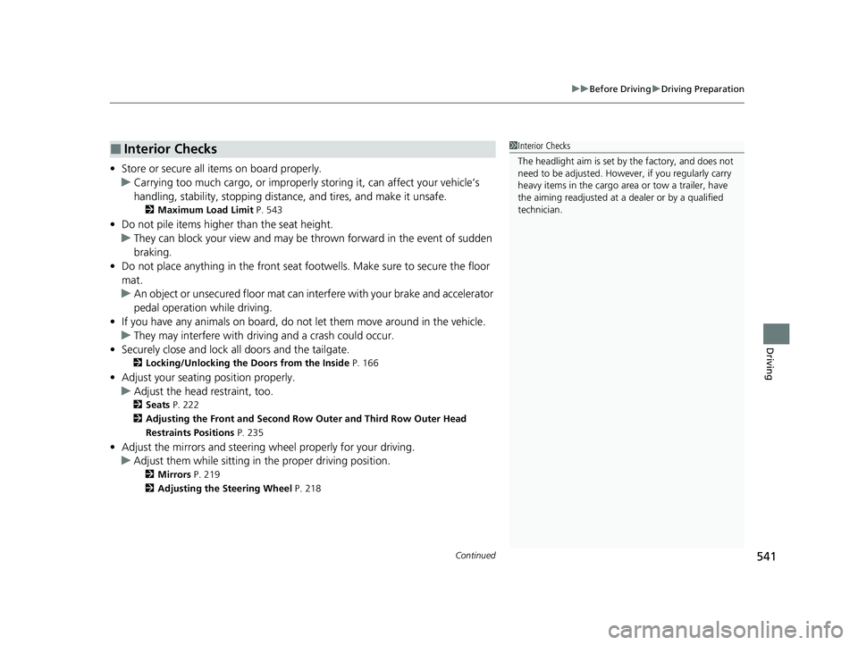 HONDA ODYSSEY 2021 Owners Manual (in English) Continued541
uuBefore Driving uDriving Preparation
Driving
• Store or secure all items on board properly.
u Carrying too much cargo, or improperly storing it, can affect your vehicle’s
handling, HONDA ODYSSEY 2021 Owners Manual (in English) Continued541
uuBefore Driving uDriving Preparation
Driving
• Store or secure all items on board properly.
u Carrying too much cargo, or improperly storing it, can affect your vehicle’s
handling,