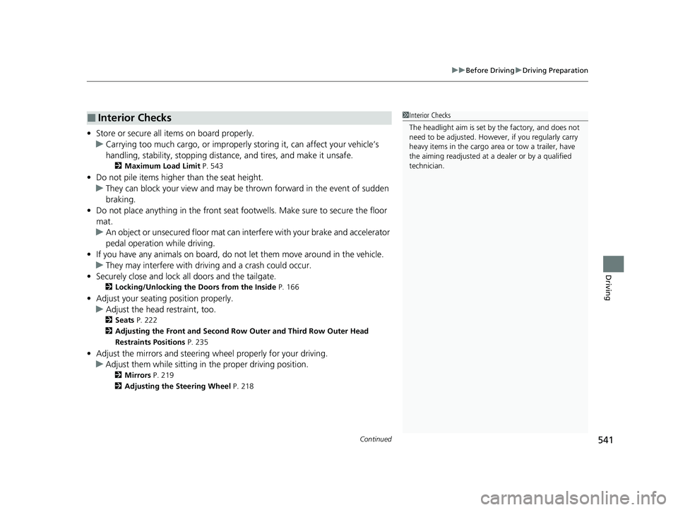 HONDA ODYSSEY 2021  Owners Manual (in English) Continued541
uuBefore Driving uDriving Preparation
Driving
• Store or secure all items on board properly.
u Carrying too much cargo, or improperly  storing it, can affect your vehicle’s 
handling,