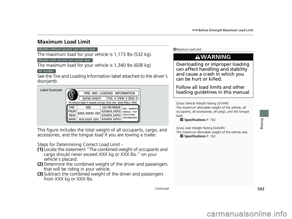HONDA ODYSSEY 2021 Owners Manual (in English) 543
uuBefore Driving uMaximum Load Limit
Continued
Driving
Maximum Load Limit
The maximum load for your ve hicle is 1,173 lbs (532 kg).
The maximum load for your ve hicle is 1,340 lbs (608 kg).
See th HONDA ODYSSEY 2021 Owners Manual (in English) 543
uuBefore Driving uMaximum Load Limit
Continued
Driving
Maximum Load Limit
The maximum load for your ve hicle is 1,173 lbs (532 kg).
The maximum load for your ve hicle is 1,340 lbs (608 kg).
See th