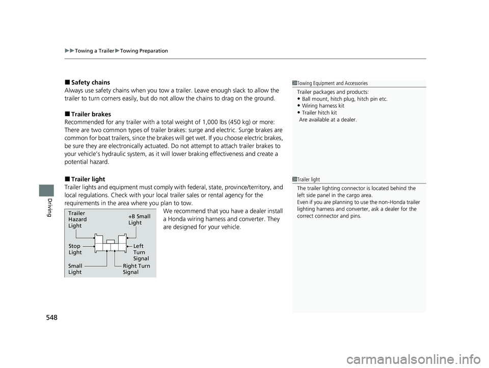 HONDA ODYSSEY 2021  Owners Manual (in English) uuTowing a Trailer uTowing Preparation
548
Driving
■Safety chains
Always use safety chains when you tow a trailer. Leave enough slack to allow the 
trailer to turn corners easily, but do not  allow 