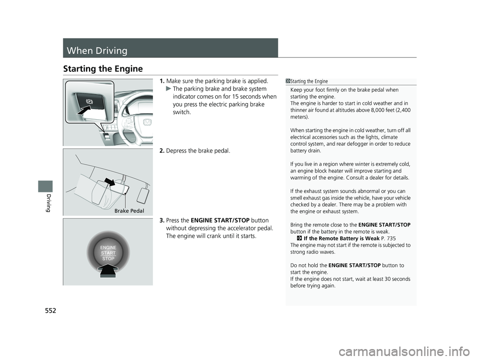 HONDA ODYSSEY 2021 Owners Manual (in English) 552
Driving
When Driving
Starting the Engine
1.Make sure the parking brake is applied.
u The parking brake and brake system
indicator comes on for 15 seconds when
you press the electric parking brak HONDA ODYSSEY 2021 Owners Manual (in English) 552
Driving
When Driving
Starting the Engine
1.Make sure the parking brake is applied.
u The parking brake and brake system
indicator comes on for 15 seconds when
you press the electric parking brak