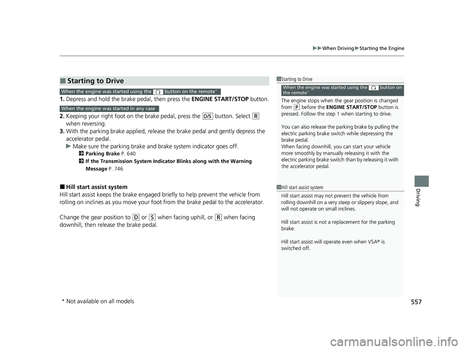 HONDA ODYSSEY 2021  Owners Manual (in English) 557
uuWhen Driving uStarting the Engine
Driving
1. Depress and hold the brake  pedal, then press the ENGINE START/STOP  button.
2. Keeping your right foot on the br ake pedal, press the   button. Sele