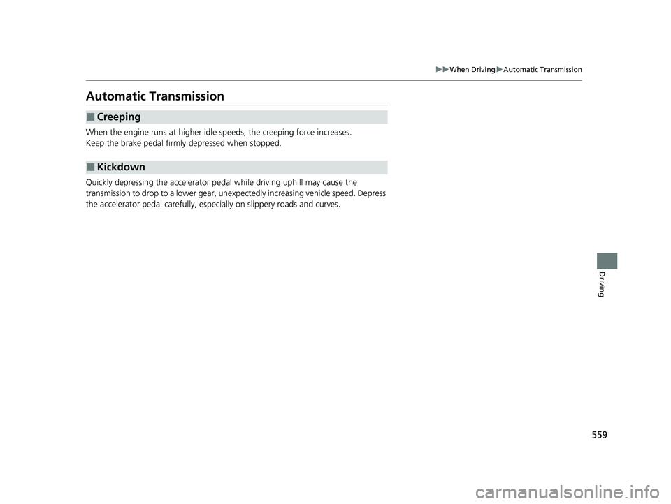 HONDA ODYSSEY 2021 Owners Manual (in English) 559
uuWhen Driving uAutomatic Transmission
Driving
Automatic Transmission
When the engine runs at higher idle speeds, the creeping force increases.
Keep the brake pedal firmly depressed when stopped. HONDA ODYSSEY 2021 Owners Manual (in English) 559
uuWhen Driving uAutomatic Transmission
Driving
Automatic Transmission
When the engine runs at higher idle speeds, the creeping force increases.
Keep the brake pedal firmly depressed when stopped.