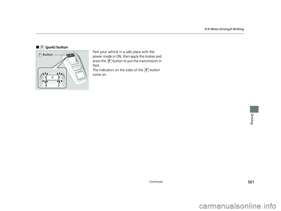 HONDA ODYSSEY 2021 Owners Manual (in English) 561
uuWhen Driving uShifting
Continued
Driving
■(P (park) button
Park your vehicle in a safe place with the
power mode in ON, then apply the brakes and
press the
(P button to put the transmission HONDA ODYSSEY 2021 Owners Manual (in English) 561
uuWhen Driving uShifting
Continued
Driving
■(P (park) button
Park your vehicle in a safe place with the
power mode in ON, then apply the brakes and
press the
(P button to put the transmission