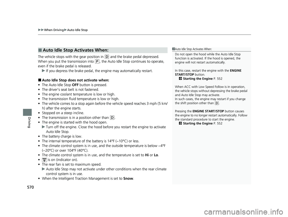 HONDA ODYSSEY 2021 Owners Manual (in English) uuWhen Driving uAuto Idle Stop
570
Driving
The vehicle stops with the gear position in (D and the brake pedal depressed.
When you put the transmission into
(P, the Auto Idle Stop continues to opera HONDA ODYSSEY 2021 Owners Manual (in English) uuWhen Driving uAuto Idle Stop
570
Driving
The vehicle stops with the gear position in (D and the brake pedal depressed.
When you put the transmission into
(P, the Auto Idle Stop continues to opera
