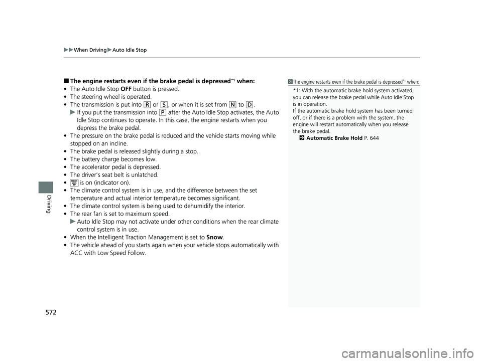 HONDA ODYSSEY 2021 Owners Manual (in English) uuWhen Driving uAuto Idle Stop
572
Driving
■The engine restarts even if the brake pedal is depressed*1 when:
• The Auto Idle Stop OFF button is pressed.
• The steering wheel is operated.
• T HONDA ODYSSEY 2021 Owners Manual (in English) uuWhen Driving uAuto Idle Stop
572
Driving
■The engine restarts even if the brake pedal is depressed*1 when:
• The Auto Idle Stop OFF button is pressed.
• The steering wheel is operated.
• T