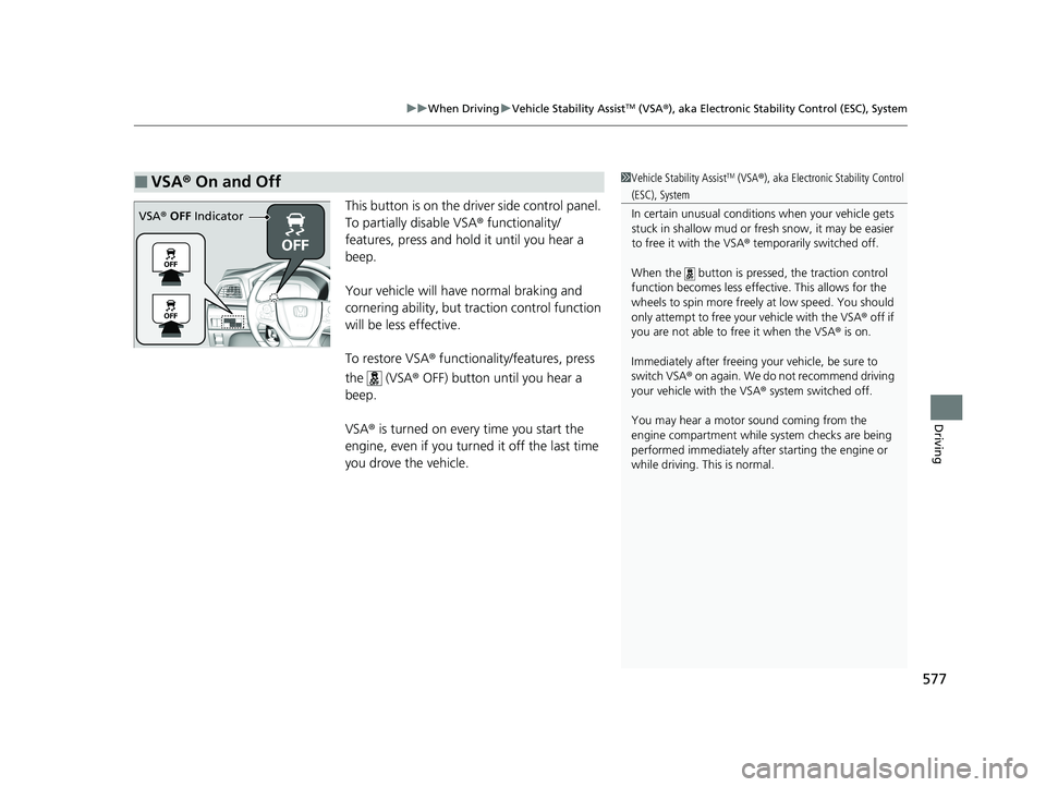 HONDA ODYSSEY 2021  Owners Manual (in English) 577
uuWhen Driving uVehicle Stability AssistTM (VSA ®), aka Electronic Stability Control (ESC), System
Driving
This button is on the driver side control panel. 
To partially disable VSA ® functional