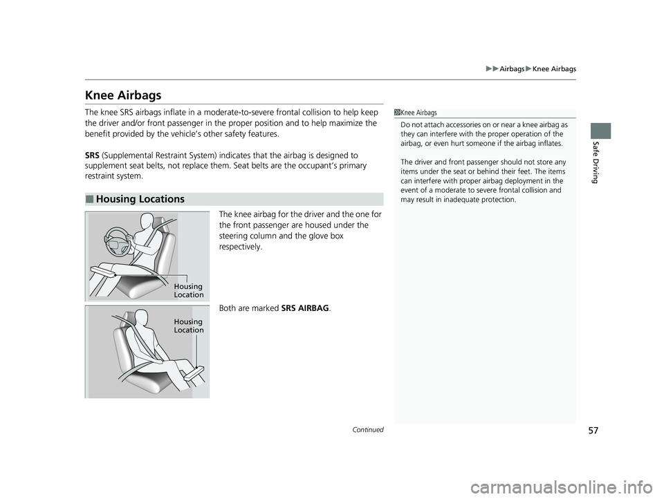 HONDA ODYSSEY 2021 (in English) Workshop Manual 57
uuAirbags uKnee Airbags
Continued
Safe Driving
Knee Airbags
The knee SRS airbags inflate in a moderate -to-severe frontal collision to help keep
the driver and/or front passenger in the pr oper po HONDA ODYSSEY 2021 (in English) Workshop Manual 57
uuAirbags uKnee Airbags
Continued
Safe Driving
Knee Airbags
The knee SRS airbags inflate in a moderate -to-severe frontal collision to help keep
the driver and/or front passenger in the pr oper po