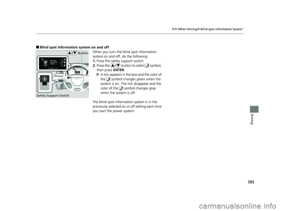 HONDA ODYSSEY 2021 Owners Manual (in English) 585
uuWhen Driving uBlind spot information System*
Driving
■Blind spot information system on and off
When you turn the blind spot information
system on and off, do the following.
1.Press the safety HONDA ODYSSEY 2021 Owners Manual (in English) 585
uuWhen Driving uBlind spot information System*
Driving
■Blind spot information system on and off
When you turn the blind spot information
system on and off, do the following.
1.Press the safety