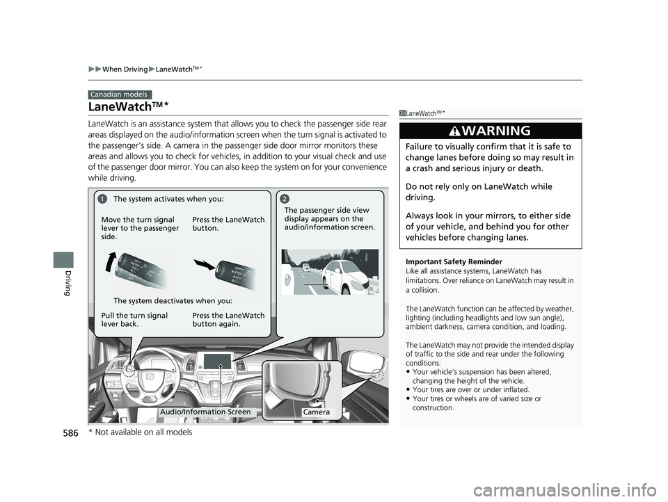 HONDA ODYSSEY 2021  Owners Manual (in English) 586
uuWhen Driving uLaneWatchTM*
Driving
LaneWatchTM*
LaneWatch is an assistance system that allows you to check the passenger side rear 
areas displayed on the audio/information screen  when the turn