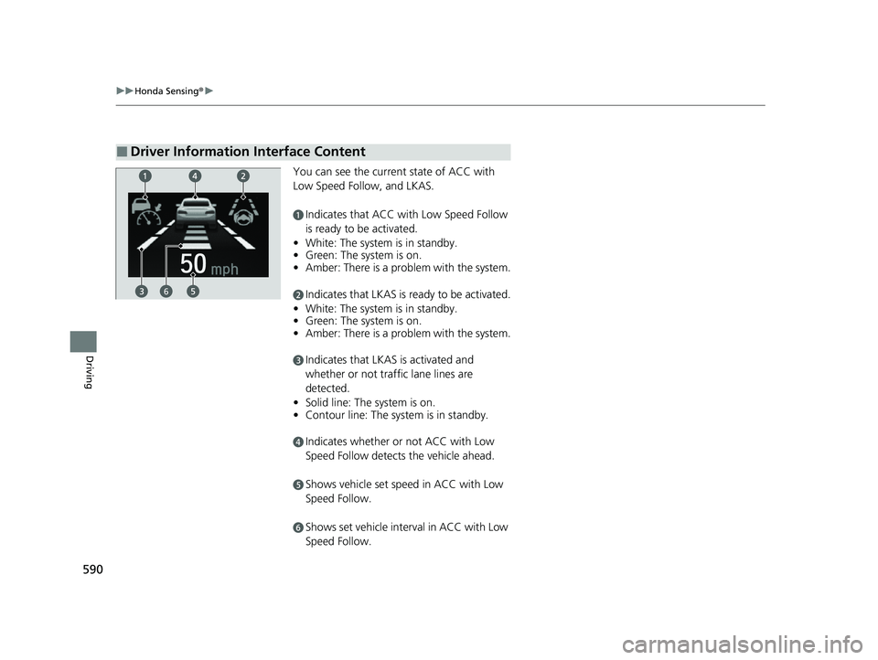 HONDA ODYSSEY 2021 Owners Manual (in English) 590
uuHonda Sensing ®u
Driving
You can see the current state of ACC with
Low Speed Follow, and LKAS.
aIndicates that ACC with Low Speed Follow
is ready to be activated.
• White: The system is in HONDA ODYSSEY 2021 Owners Manual (in English) 590
uuHonda Sensing ®u
Driving
You can see the current state of ACC with
Low Speed Follow, and LKAS.
aIndicates that ACC with Low Speed Follow
is ready to be activated.
• White: The system is in