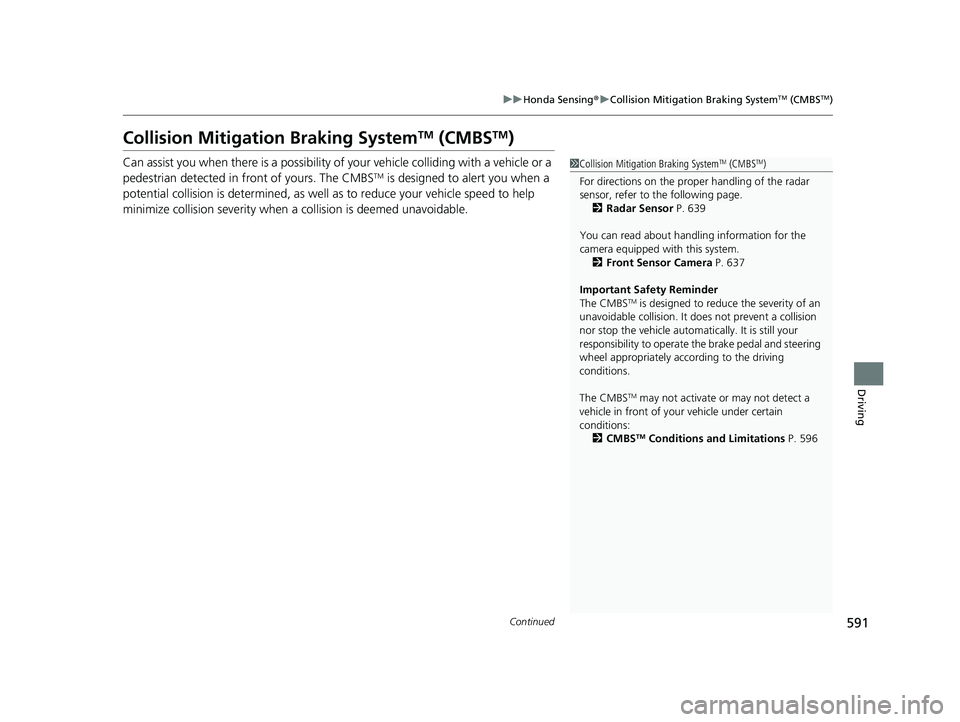 HONDA ODYSSEY 2021 Owners Manual (in English) 591
uuHonda Sensing ®u Collision Mitigation Braking SystemTM (CMBSTM)
Continued
Driving
Collision Mitigation Braking SystemTM (CMBSTM)
Can assist you when there is a possibility of your vehicle colli HONDA ODYSSEY 2021 Owners Manual (in English) 591
uuHonda Sensing ®u Collision Mitigation Braking SystemTM (CMBSTM)
Continued
Driving
Collision Mitigation Braking SystemTM (CMBSTM)
Can assist you when there is a possibility of your vehicle colli
