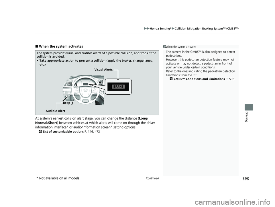 HONDA ODYSSEY 2021  Owners Manual (in English) Continued593
uuHonda Sensing ®u Collision Mitigation Braking SystemTM (CMBSTM)
Driving
■When the system activates
At system’s earliest collision alert st age, you can change the distance (Long/
N