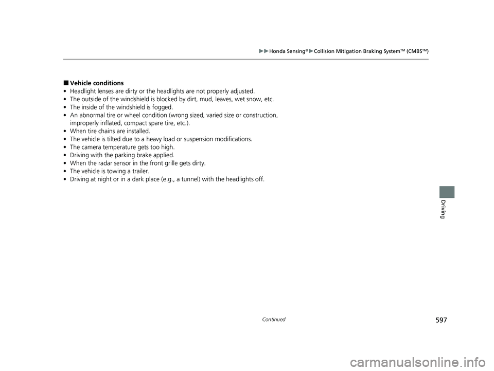 HONDA ODYSSEY 2021 Owners Manual (in English) 597
uuHonda Sensing ®u Collision Mitigation Braking SystemTM (CMBSTM)
Continued
Driving
■Vehicle conditions
• Headlight lenses are dirty or the h eadlights are not properly adjusted.
• The outs HONDA ODYSSEY 2021 Owners Manual (in English) 597
uuHonda Sensing ®u Collision Mitigation Braking SystemTM (CMBSTM)
Continued
Driving
■Vehicle conditions
• Headlight lenses are dirty or the h eadlights are not properly adjusted.
• The outs