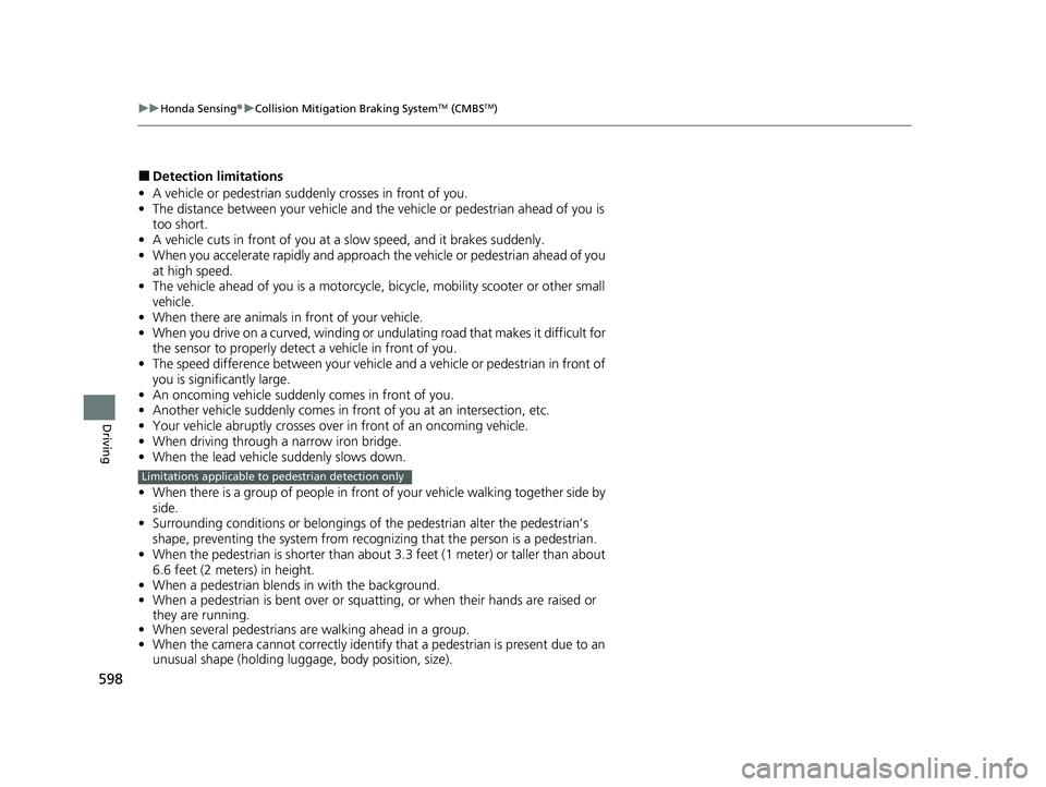 HONDA ODYSSEY 2021  Owners Manual (in English) 598
uuHonda Sensing ®u Collision Mitigation Braking SystemTM (CMBSTM)
Driving
■Detection limitations
• A vehicle or pedestrian suddenly crosses in front of you.
• The distance between your vehi