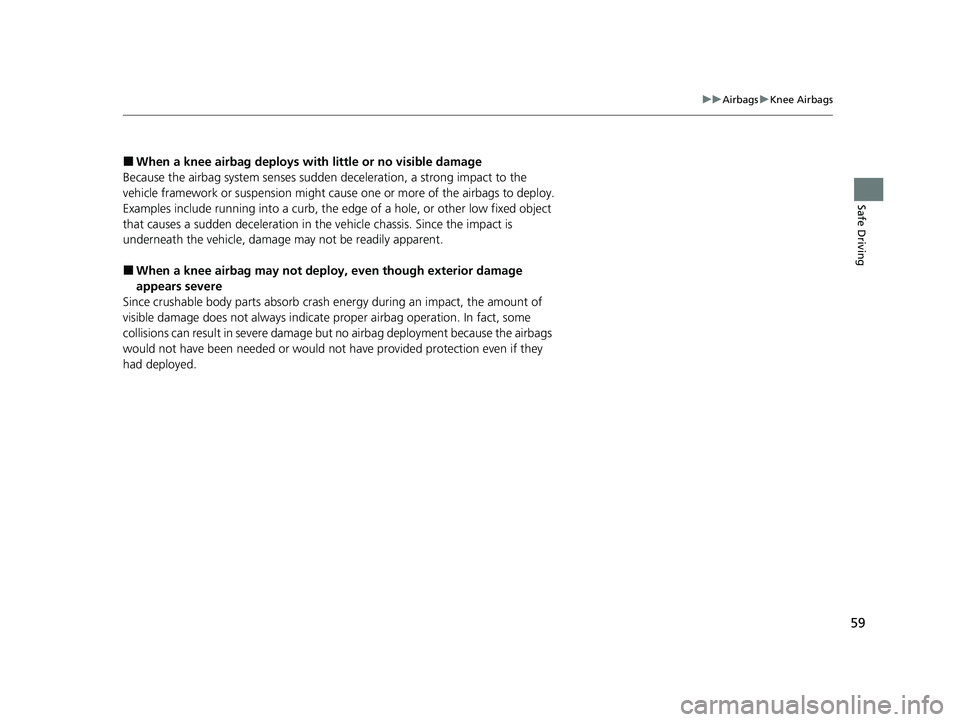 HONDA ODYSSEY 2021 (in English) Repair Manual 59
uuAirbags uKnee Airbags
Safe Driving
■When a knee airbag de ploys with little or no visible damage
Because the airbag system senses sudden deceleration, a strong impact to the
vehicle framework HONDA ODYSSEY 2021 (in English) Repair Manual 59
uuAirbags uKnee Airbags
Safe Driving
■When a knee airbag de ploys with little or no visible damage
Because the airbag system senses sudden deceleration, a strong impact to the
vehicle framework