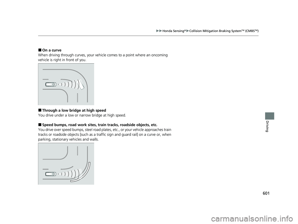 HONDA ODYSSEY 2021 Owners Manual (in English) 601
uu Honda Sensing ®u Collision Mitigation Braking SystemTM (CMBSTM)
Driving
■On a curve
When driving through curves, your vehicle comes to a point where an oncoming
vehicle is right in front of HONDA ODYSSEY 2021 Owners Manual (in English) 601
uu Honda Sensing ®u Collision Mitigation Braking SystemTM (CMBSTM)
Driving
■On a curve
When driving through curves, your vehicle comes to a point where an oncoming
vehicle is right in front of