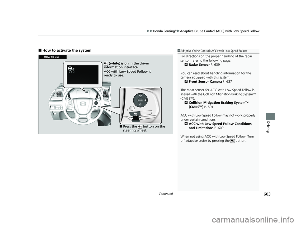 HONDA ODYSSEY 2021 Owners Manual (in English) Continued603
uu Honda Sensing ®u Adaptive Cruise Control (ACC) with Low Speed Follow
Driving
■How to activate the system1Adaptive Cruise Control (ACC) with Low Speed Follow
For directions on the pr HONDA ODYSSEY 2021 Owners Manual (in English) Continued603
uu Honda Sensing ®u Adaptive Cruise Control (ACC) with Low Speed Follow
Driving
■How to activate the system1Adaptive Cruise Control (ACC) with Low Speed Follow
For directions on the pr