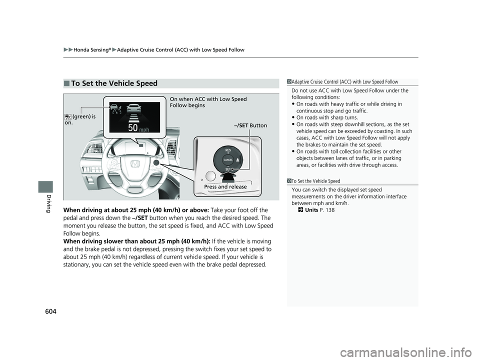 HONDA ODYSSEY 2021 Owners Manual (in English) uuHonda Sensing ®u Adaptive Cruise Control (ACC) with Low Speed Follow
604
Driving
When driving at about 25 mph (40 km/h) or above: Take your foot off the
pedal and press down the –/SET button w HONDA ODYSSEY 2021 Owners Manual (in English) uuHonda Sensing ®u Adaptive Cruise Control (ACC) with Low Speed Follow
604
Driving
When driving at about 25 mph (40 km/h) or above: Take your foot off the
pedal and press down the –/SET button w
