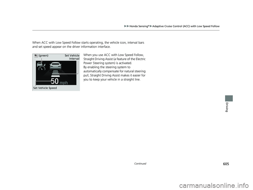 HONDA ODYSSEY 2021 Owners Manual (in English) 605
uu Honda Sensing ®u Adaptive Cruise Control (ACC) with Low Speed Follow
Continued
Driving
When ACC with Low Speed Follow starts opera ting, the vehicle icon, interval bars
and set speed appear o HONDA ODYSSEY 2021 Owners Manual (in English) 605
uu Honda Sensing ®u Adaptive Cruise Control (ACC) with Low Speed Follow
Continued
Driving
When ACC with Low Speed Follow starts opera ting, the vehicle icon, interval bars
and set speed appear o