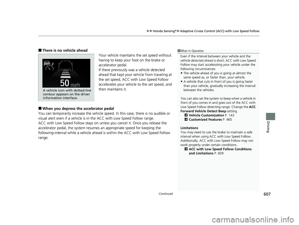 HONDA ODYSSEY 2021 Owners Manual (in English) Continued607
uu Honda Sensing ®u Adaptive Cruise Control (ACC) with Low Speed Follow
Driving
■There is no vehicle ahead
Your vehicle maintains the set speed without
having to keep your foot on the HONDA ODYSSEY 2021 Owners Manual (in English) Continued607
uu Honda Sensing ®u Adaptive Cruise Control (ACC) with Low Speed Follow
Driving
■There is no vehicle ahead
Your vehicle maintains the set speed without
having to keep your foot on the