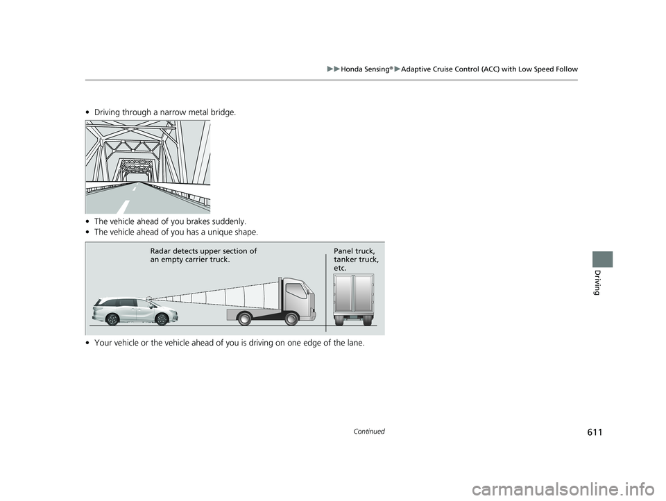 HONDA ODYSSEY 2021 Owners Manual (in English) 611
uu Honda Sensing ®u Adaptive Cruise Control (ACC) with Low Speed Follow
Continued
Driving
• Driving through a narrow metal bridge.
• The vehicle ahead of you brakes suddenly.
• The vehicle HONDA ODYSSEY 2021 Owners Manual (in English) 611
uu Honda Sensing ®u Adaptive Cruise Control (ACC) with Low Speed Follow
Continued
Driving
• Driving through a narrow metal bridge.
• The vehicle ahead of you brakes suddenly.
• The vehicle