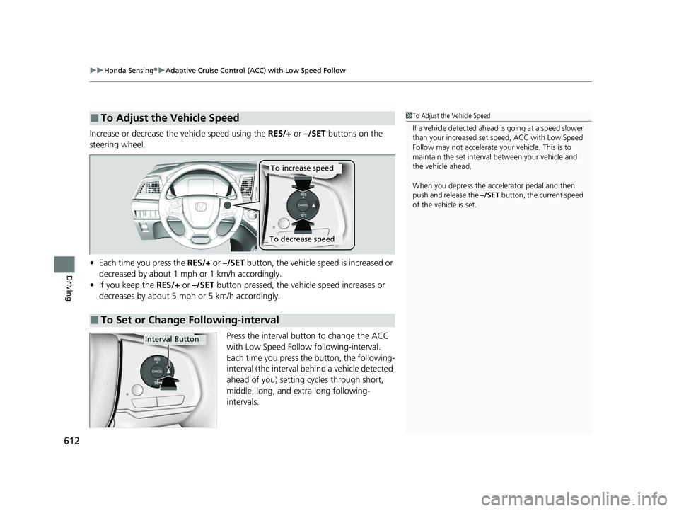 HONDA ODYSSEY 2021 Owners Manual (in English) uuHonda Sensing ®u Adaptive Cruise Control (ACC) with Low Speed Follow
612
Driving
Increase or decrease the vehicle speed using the RES/+ or –/SET buttons on the
steering wheel.
• Each time you HONDA ODYSSEY 2021 Owners Manual (in English) uuHonda Sensing ®u Adaptive Cruise Control (ACC) with Low Speed Follow
612
Driving
Increase or decrease the vehicle speed using the RES/+ or –/SET buttons on the
steering wheel.
• Each time you