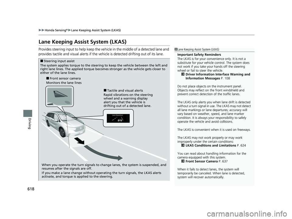 HONDA ODYSSEY 2021 Owners Manual (in English) 618
uu Honda Sensing ®u Lane Keeping Assist System (LKAS)
Driving
Lane Keeping Assist System (LKAS)
Provides steering input to help keep the vehicle in the middle of a detected lane and
provides tac HONDA ODYSSEY 2021 Owners Manual (in English) 618
uu Honda Sensing ®u Lane Keeping Assist System (LKAS)
Driving
Lane Keeping Assist System (LKAS)
Provides steering input to help keep the vehicle in the middle of a detected lane and
provides tac