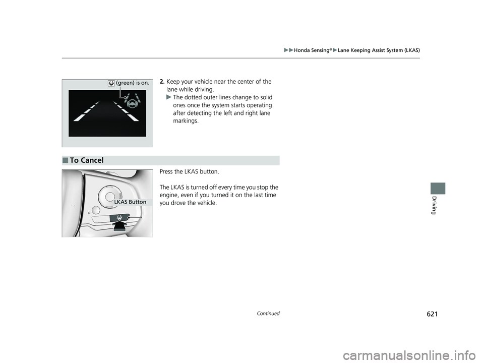 HONDA ODYSSEY 2021 Owners Manual (in English) 621
uu Honda Sensing ®u Lane Keeping Assist System (LKAS)
Continued
Driving
2. Keep your vehicle near the center of the
lane while driving.
u The dotted outer lines change to solid
ones once the sy HONDA ODYSSEY 2021 Owners Manual (in English) 621
uu Honda Sensing ®u Lane Keeping Assist System (LKAS)
Continued
Driving
2. Keep your vehicle near the center of the
lane while driving.
u The dotted outer lines change to solid
ones once the sy