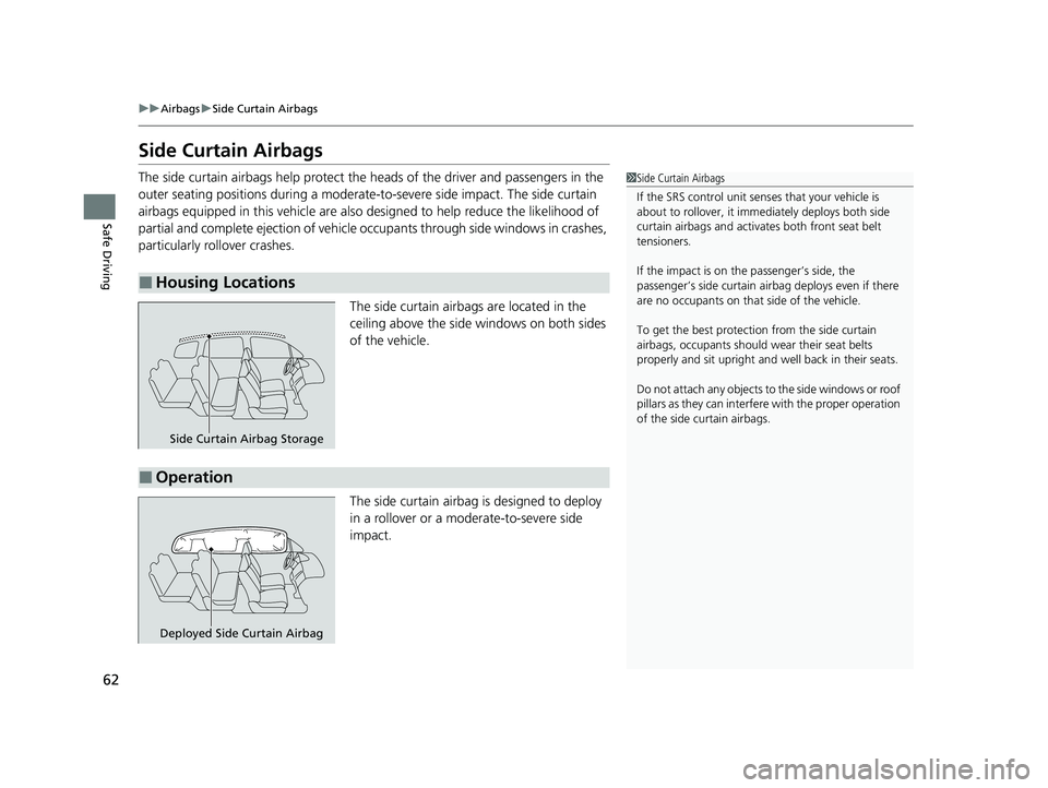 HONDA ODYSSEY 2021  Owners Manual (in English) 62
uuAirbags uSide Curtain Airbags
Safe Driving
Side Curtain Airbags
The side curtain airbags help  protect the heads of the driver and passengers in the 
outer seating positions during a moderate-to 