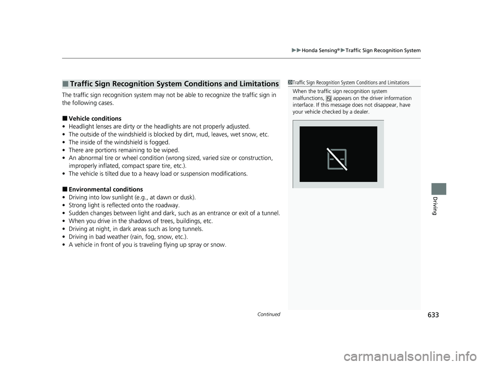 HONDA ODYSSEY 2021  Owners Manual (in English) Continued633
uu Honda Sensing ®u Traffic Sign Recognition System
Driving
The traffic sign recognition system may not be  able to recognize the traffic sign in 
the following cases.
■Vehicle conditi