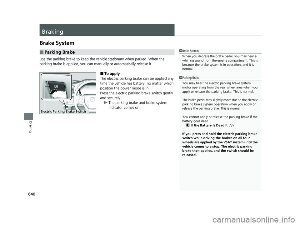 HONDA ODYSSEY 2021  Owners Manual (in English) 640
Driving
Braking
Brake System
Use the parking brake to keep the vehicl e stationary when parked. When the 
parking brake is applied, you can ma nually or automatically release it.
■To apply
The e