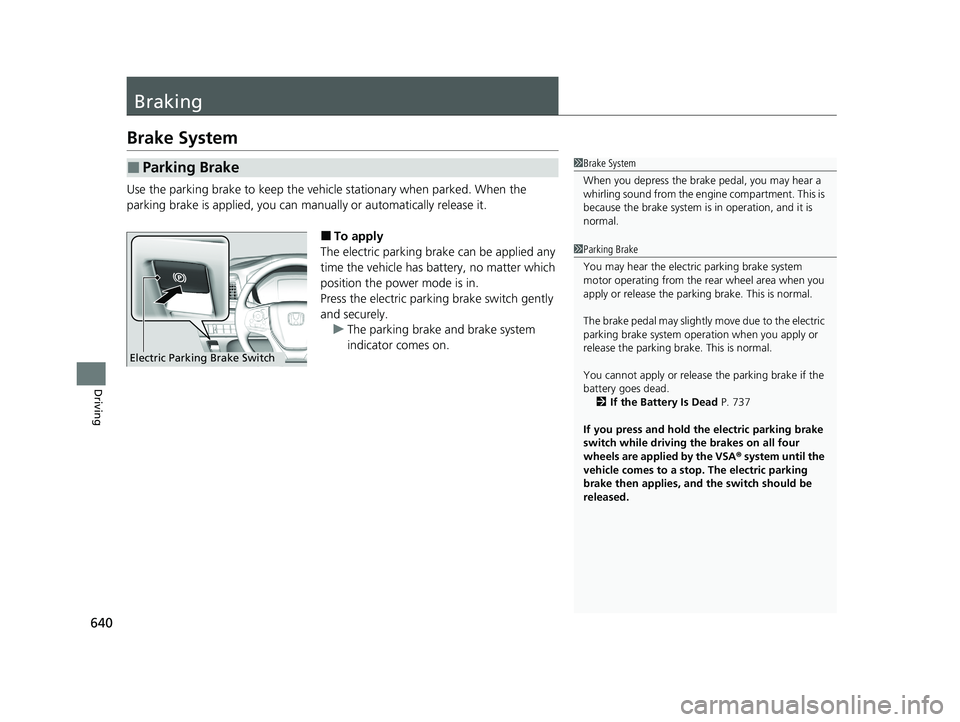 HONDA ODYSSEY 2021   (in English) User Guide 640
Driving
Braking
Brake System
Use the parking brake to keep the vehicl e stationary when parked. When the 
parking brake is applied, you can ma nually or automatically release it.
■To apply
The e