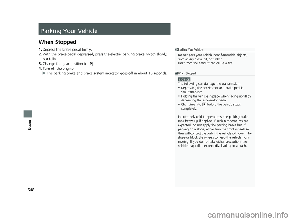 HONDA ODYSSEY 2021  Owners Manual (in English) 648
Driving
Parking Your Vehicle
When Stopped
1. Depress the brake pedal firmly.
2. With the brake pedal depressed, press  the electric parking brake switch slowly, 
but fully.
3. Change the gear posi