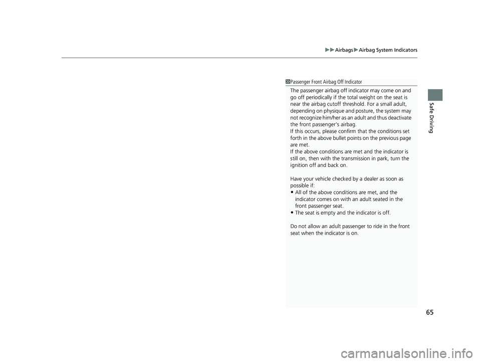 HONDA ODYSSEY 2021 (in English) Repair Manual 65
uuAirbags uAirbag System Indicators
Safe Driving
1Passenger Front Airbag Off Indicator
The passenger airbag off indicator may come on and
go off periodically if the tota l weight on the seat is
HONDA ODYSSEY 2021 (in English) Repair Manual 65
uuAirbags uAirbag System Indicators
Safe Driving
1Passenger Front Airbag Off Indicator
The passenger airbag off indicator may come on and
go off periodically if the tota l weight on the seat is
