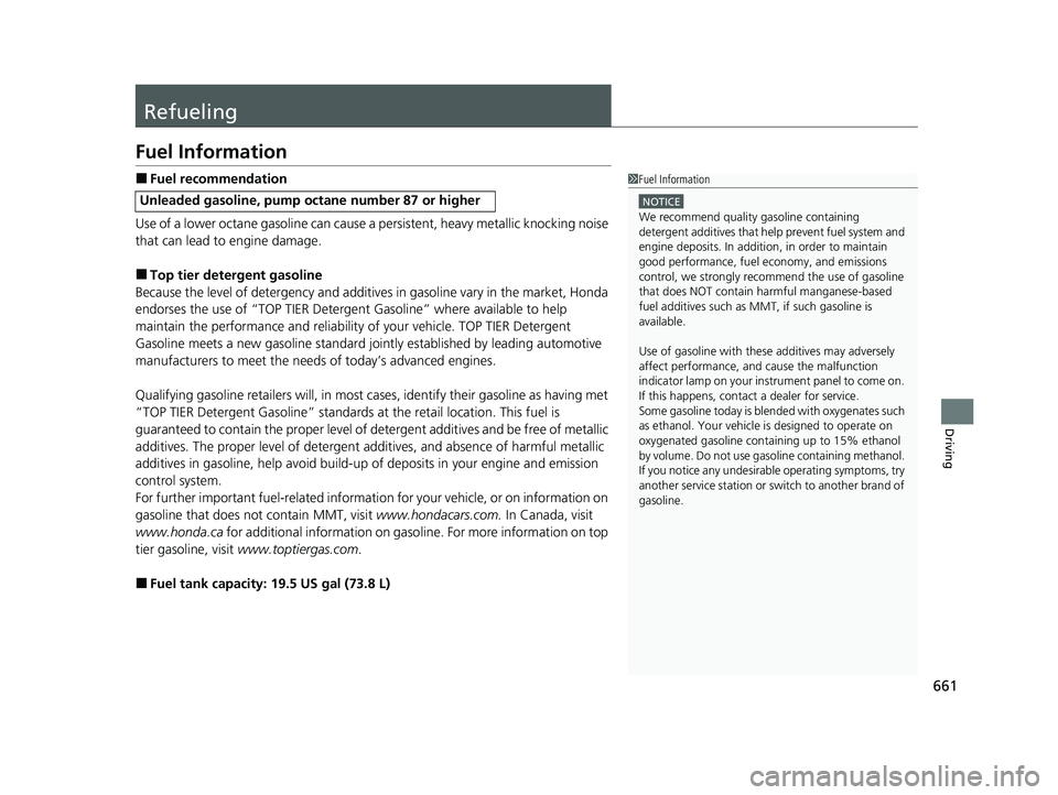 HONDA ODYSSEY 2021  Owners Manual (in English) 661
Driving
Refueling
Fuel Information
■Fuel recommendation
Use of a lower octane gasoline can cause a  persistent, heavy metallic knocking noise 
that can lead to engine damage.
■Top tier deterge