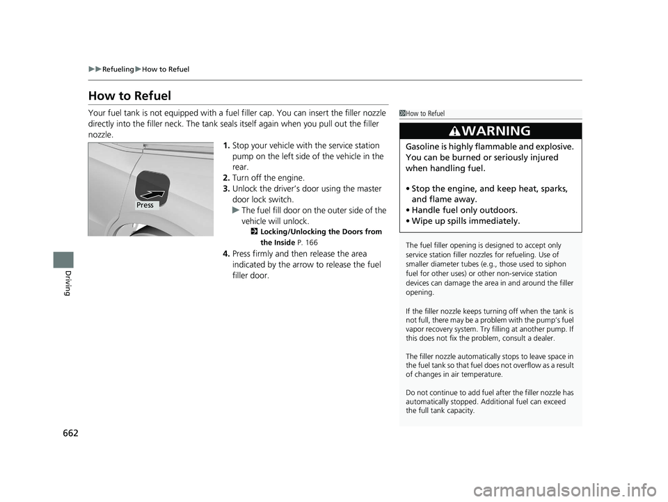 HONDA ODYSSEY 2021 Owners Manual (in English) 662
uu Refueling uHow to Refuel
Driving
How to Refuel
Your fuel tank is not equipped with a fuel filler cap. You can insert the filler nozzle
directly into the filler neck. The tank seal s itself ag HONDA ODYSSEY 2021 Owners Manual (in English) 662
uu Refueling uHow to Refuel
Driving
How to Refuel
Your fuel tank is not equipped with a fuel filler cap. You can insert the filler nozzle
directly into the filler neck. The tank seal s itself ag