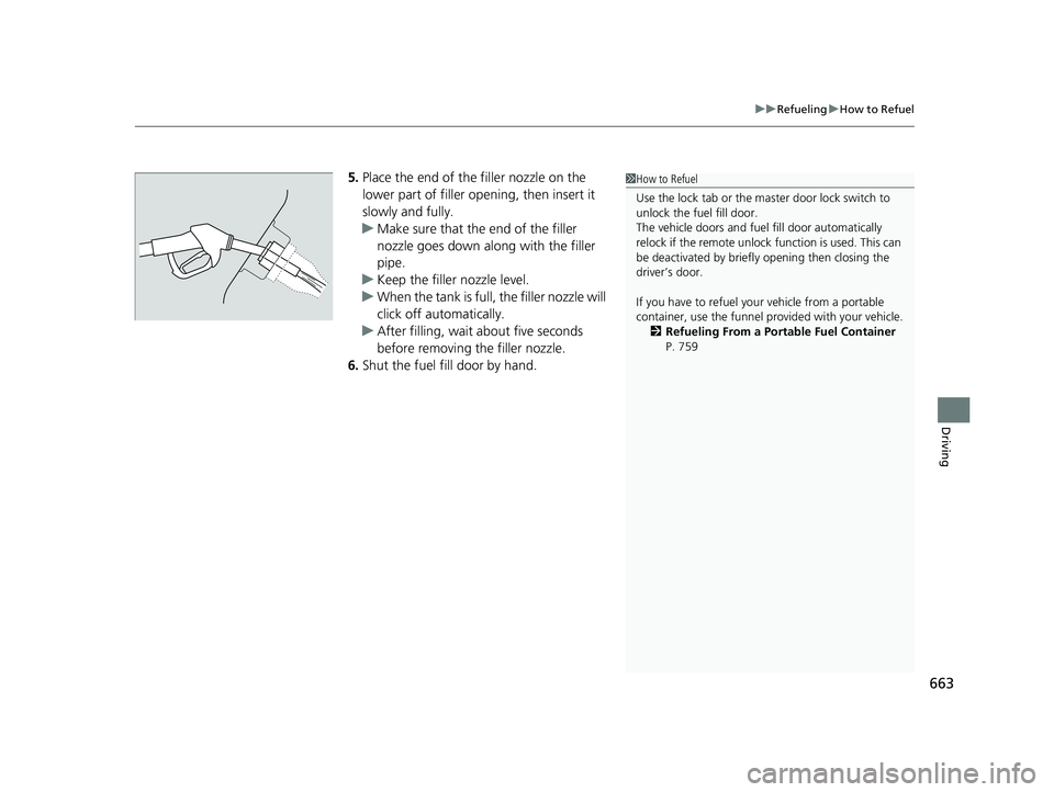 HONDA ODYSSEY 2021 Owners Manual (in English) 663
uuRefueling uHow to Refuel
Driving
5. Place the end of the filler nozzle on the
lower part of filler opening, then insert it
slowly and fully.
u Make sure that the end of the filler
nozzle goes HONDA ODYSSEY 2021 Owners Manual (in English) 663
uuRefueling uHow to Refuel
Driving
5. Place the end of the filler nozzle on the
lower part of filler opening, then insert it
slowly and fully.
u Make sure that the end of the filler
nozzle goes