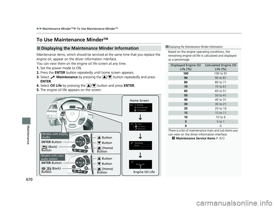 HONDA ODYSSEY 2021  Owners Manual (in English) 670
uu Maintenance MinderTMuTo Use Maintenance MinderTM
Maintenance
To Use Maintenance MinderTM
Maintenance items, which should be serviced  at the same time that you replace the 
engine oil, appear o