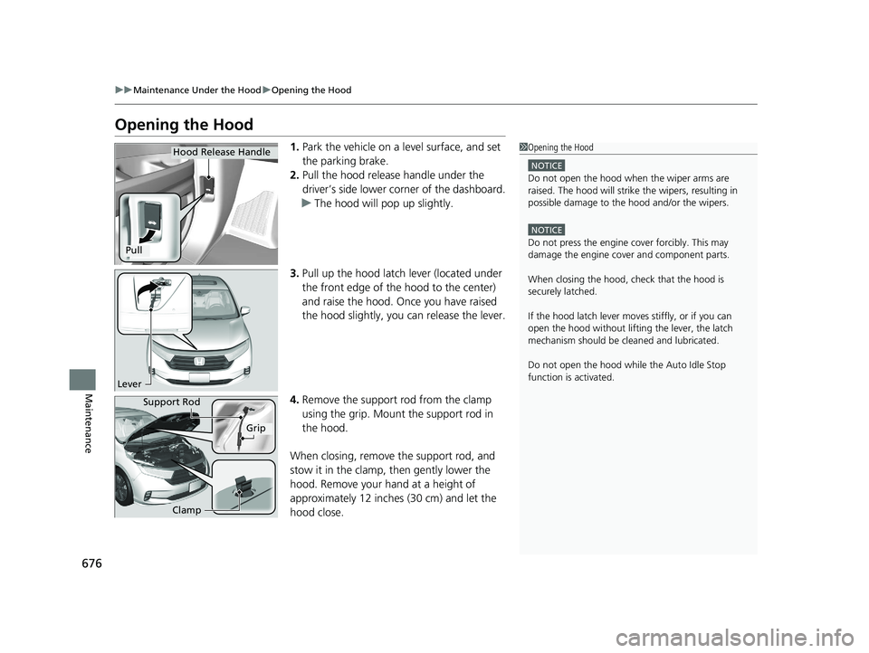 HONDA ODYSSEY 2021   (in English) User Guide 676
uu Maintenance Under the Hood uOpening the Hood
Maintenance
Opening the Hood
1. Park the vehicle on a level surface, and set 
the parking brake.
2. Pull the hood release handle under the 
driver�