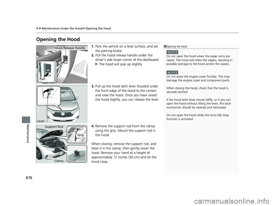 HONDA ODYSSEY 2021  Owners Manual (in English) 676
uu Maintenance Under the Hood uOpening the Hood
Maintenance
Opening the Hood
1. Park the vehicle on a level surface, and set 
the parking brake.
2. Pull the hood release handle under the 
driver