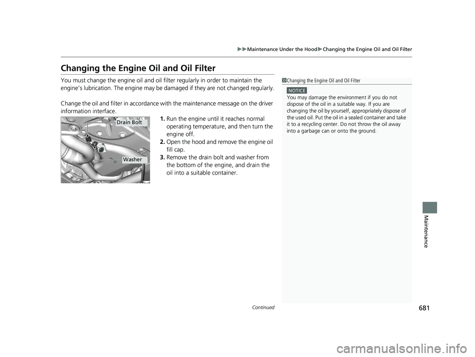 HONDA ODYSSEY 2021 Owners Manual (in English) 681
uu Maintenance Under the Hood uChanging the Engine Oil and Oil Filter
Continued
Maintenance
Changing the Engine Oil and Oil Filter
You must change the engine oil and oil fi lter regularly in orde HONDA ODYSSEY 2021 Owners Manual (in English) 681
uu Maintenance Under the Hood uChanging the Engine Oil and Oil Filter
Continued
Maintenance
Changing the Engine Oil and Oil Filter
You must change the engine oil and oil fi lter regularly in orde