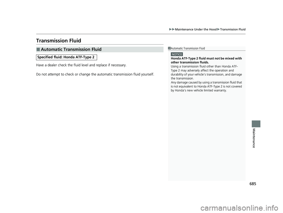 HONDA ODYSSEY 2021 Owners Manual (in English) 685
uu Maintenance Under the Hood uTransmission Fluid
Maintenance
Transmission Fluid
Have a dealer check the fluid level and replace if necessary.
Do not attempt to check or change th e automatic tran HONDA ODYSSEY 2021 Owners Manual (in English) 685
uu Maintenance Under the Hood uTransmission Fluid
Maintenance
Transmission Fluid
Have a dealer check the fluid level and replace if necessary.
Do not attempt to check or change th e automatic tran