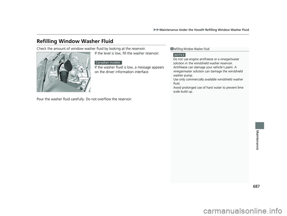 HONDA ODYSSEY 2021 Owners Manual (in English) 687
uu Maintenance Under the Hood uRefilling Window Washer Fluid
Maintenance
Refilling Window Washer Fluid
Check the amount of window washer fluid by looking at the reservoir.
If the level is low, fil HONDA ODYSSEY 2021 Owners Manual (in English) 687
uu Maintenance Under the Hood uRefilling Window Washer Fluid
Maintenance
Refilling Window Washer Fluid
Check the amount of window washer fluid by looking at the reservoir.
If the level is low, fil